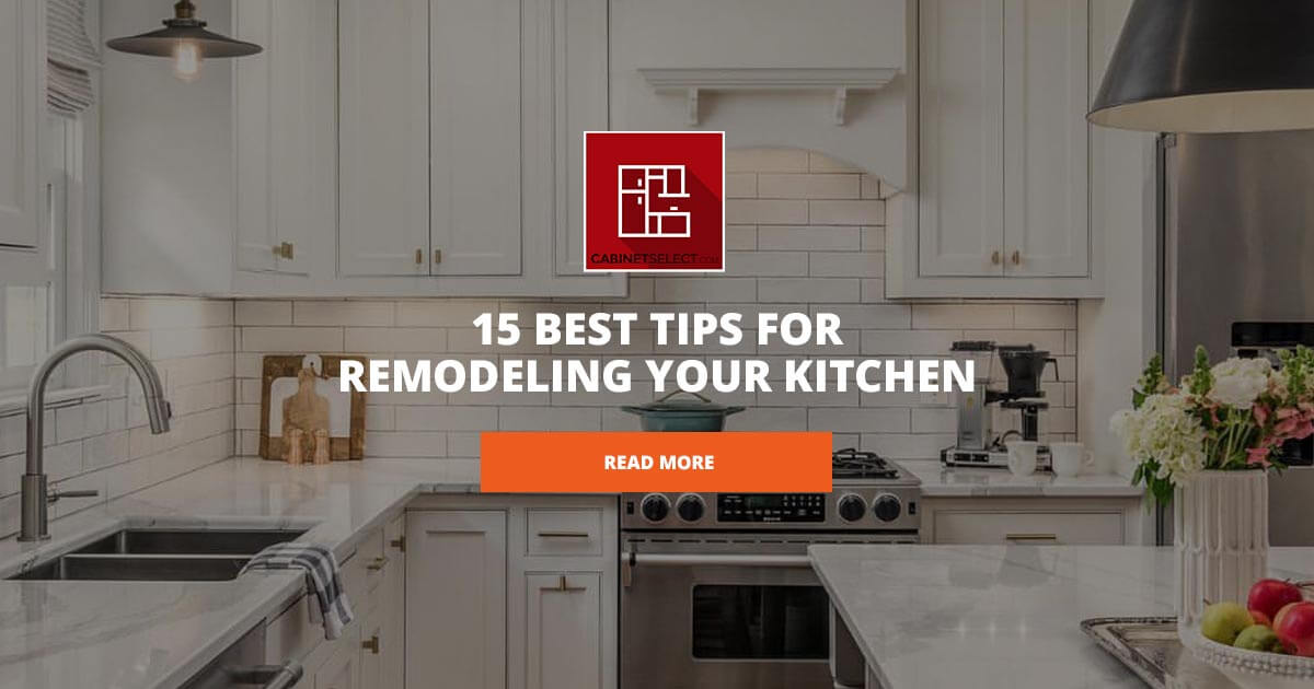 15 Best Tips for Remodeling Your Kitchen - CabinetSelect.com