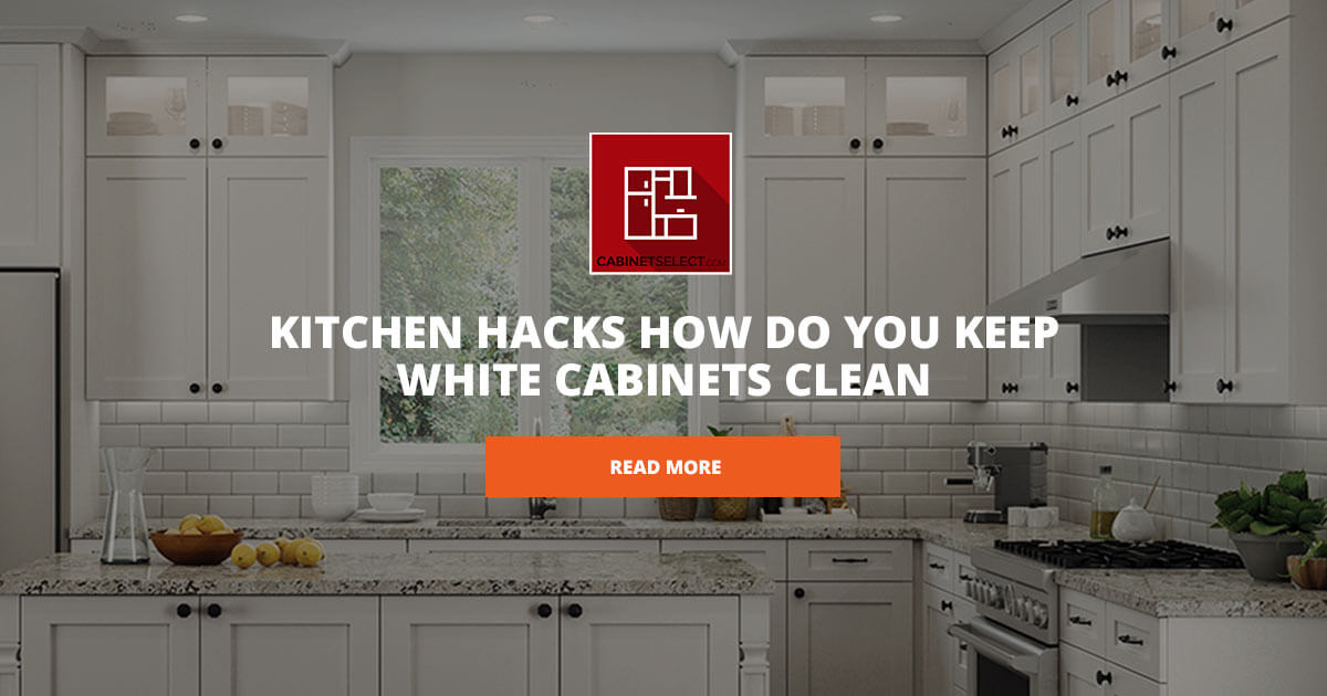 Kitchen Hacks How Do You Keep White Cabinets Clean